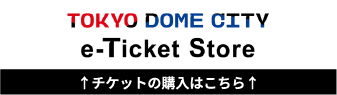 [TokyoDomeCity_e-ticketStore] Purchase tickets here