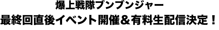 Bakuage Sentai Boonboomger: Event to be held immediately after the final episode and paid live streaming is confirmed!